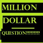 MILLION DOLLAR QUESTION